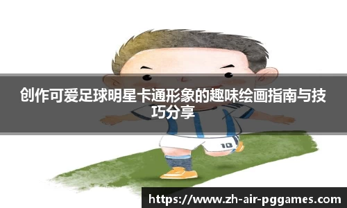 创作可爱足球明星卡通形象的趣味绘画指南与技巧分享