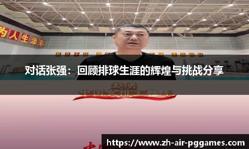 对话张强：回顾排球生涯的辉煌与挑战分享